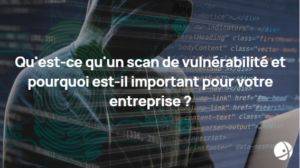 Lire la suite à propos de l’article Qu’est-ce qu’un scan de vulnérabilité et pourquoi est-il important pour votre entreprise ?