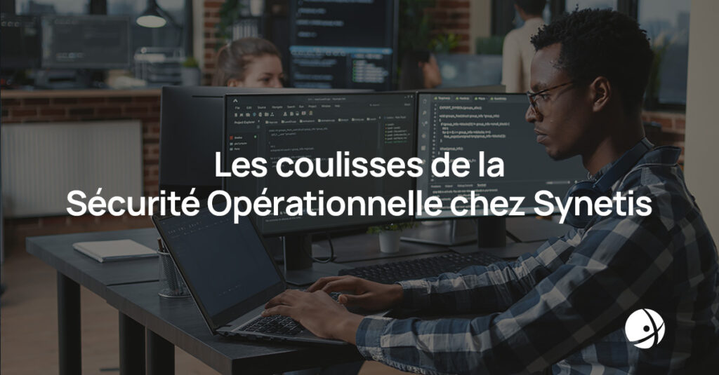 Lire la suite à propos de l’article Les coulisses de la Sécurité Opérationnelle chez Synetis