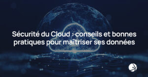 Lire la suite à propos de l’article Sécurité du Cloud : conseils et bonnes pratiques pour maîtriser ses donnés