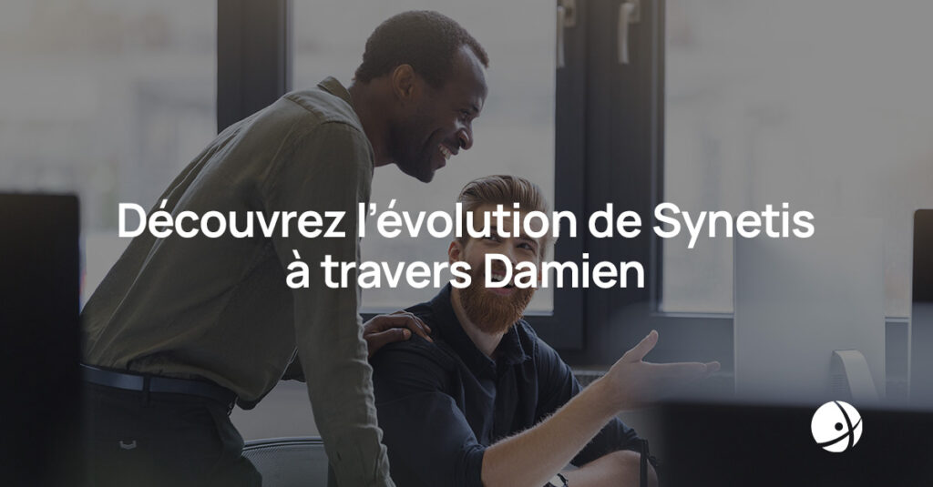 Lire la suite à propos de l’article Découvrez l’évolution de Synetis à travers Damien